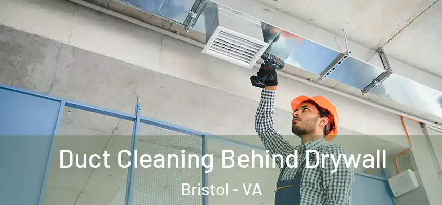 Duct Cleaning Behind Drywall Bristol - VA