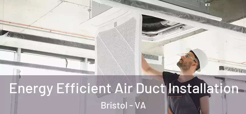  Energy Efficient Air Duct Installation Bristol - VA